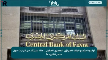 ترقبوا اجتماع البنك المركزي المصري المقبل.. ماذا سيتخذ من قرارات حول سعر الفائدة؟